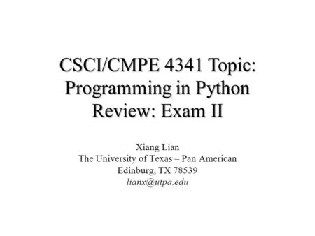 CSCI/CMPE 4341 Topic: Programming in Python Review: Exam II Xiang Lian The University of Texas – Pan American Edinburg, TX 78539