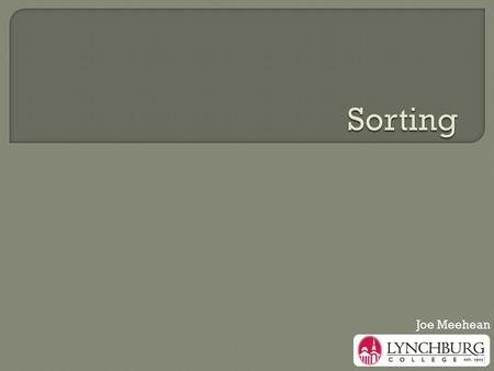 1 Joe Meehean.  Problem arrange comparable items in list into sorted order  Most sorting algorithms involve comparing item values  We assume items.