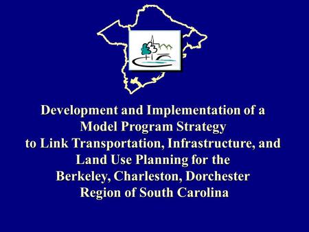 Development and Implementation of a Model Program Strategy to Link Transportation, Infrastructure, and Land Use Planning for the Berkeley, Charleston,