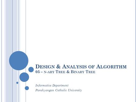 D ESIGN & A NALYSIS OF A LGORITHM 05 – N - ARY T REE & B INARY T REE Informatics Department Parahyangan Catholic University.