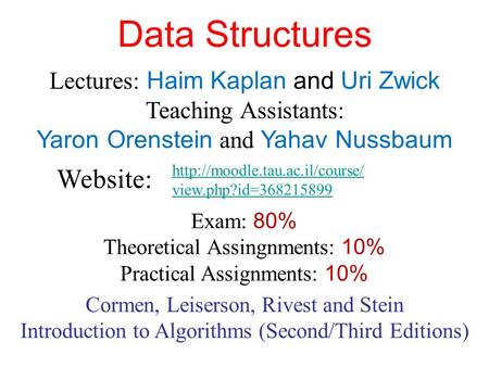 Data Structures Lectures: Haim Kaplan and Uri Zwick Teaching Assistants: Yaron Orenstein and Yahav Nussbaum  view.php?id=368215899.