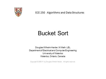 ECE 250 Algorithms and Data Structures Douglas Wilhelm Harder, M.Math. LEL Department of Electrical and Computer Engineering University of Waterloo Waterloo,