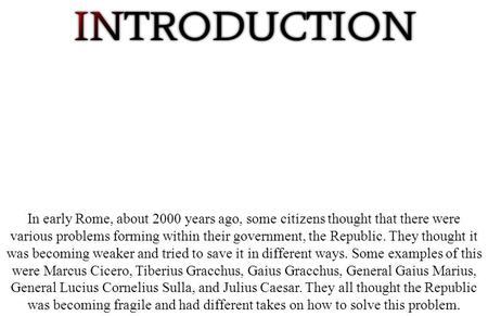 In early Rome, about 2000 years ago, some citizens thought that there were various problems forming within their government, the Republic. They thought.