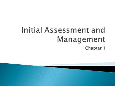 Chapter 1.  Apply principles of primary and secondary surveys  Identify management priorities  Institute appropriate resuscitation and monitoring procedures.