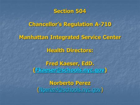 Section 504 Chancellor’s Regulation A-710 Manhattan Integrated Service Center Health Directors: Fred Kaeser, EdD. Norberto Perez.