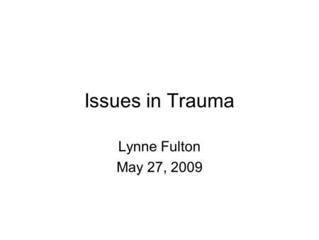 Issues in Trauma Lynne Fulton May 27, 2009. Intro No basics My backround “Demanded efficient and thoughful care by other team members” Observing a patient.