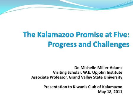 Dr. Michelle Miller-Adams Visiting Scholar, W.E. Upjohn Institute Associate Professor, Grand Valley State University Presentation to Kiwanis Club of Kalamazoo.