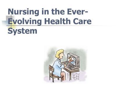 Nursing in the Ever- Evolving Health Care System.