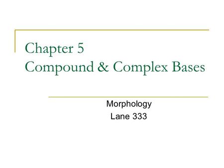 Chapter 5 Compound & Complex Bases Morphology Lane 333.