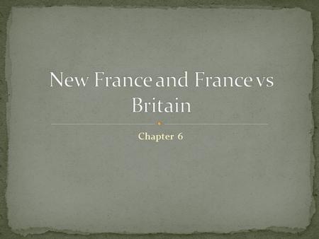 Chapter 6. France: no colonization before the 1600’s Lots of internal problems (religious civil war) until 1600 1608 Samuel de Champlain founded Quebec.