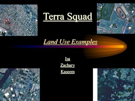 Terra Squad Land Use Examples Isa Zachary Kaseem.