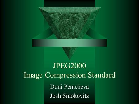 JPEG2000 Image Compression Standard Doni Pentcheva Josh Smokovitz.