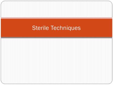 Sterile Techniques. Surgical Asepsis A. Involves keeping the clinical setting and objects as free from microorganisms as possible. B. Used in operating.