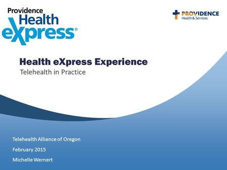 Telehealth Alliance of Oregon February 2015 Michelle Wernert Health eXpress Experience Telehealth in Practice.