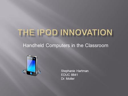 Handheld Computers in the Classroom Stephanie Hartman EDUC 8841 Dr. Moller.