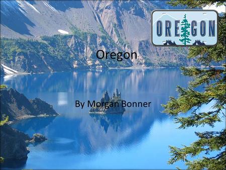 Oregon By Morgan Bonner The state outline My state is Oregon This is the outline of Oregon.