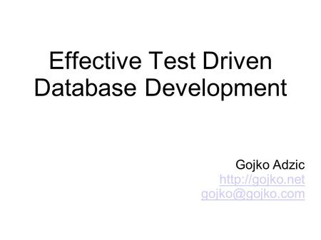 Effective Test Driven Database Development Gojko Adzic