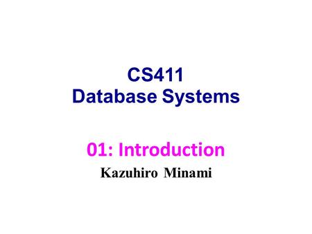 CS411 Database Systems 01: Introduction Kazuhiro Minami.