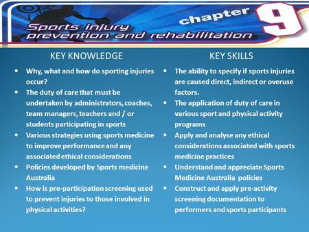 KEY KNOWLEDGEKEY SKILLS  Why, what and how do sporting injuries occur?  The duty of care that must be undertaken by administrators, coaches, team managers,