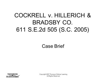 Copyright 2007 Thomson Delmar Learning. All Rights Reserved. COCKRELL v. HILLERICH & BRADSBY CO. 611 S.E.2d 505 (S.C. 2005) Case Brief.