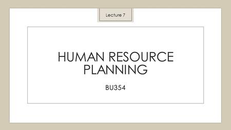 HUMAN RESOURCE PLANNING BU354 Lecture 7. HR Planning Activity ◦ Your group has been hired to act as the GMs of the Toronto Maple Leafs ◦ Your first task.