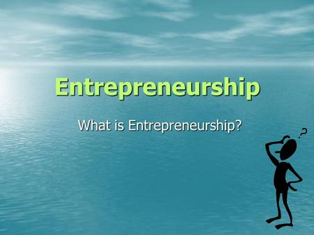 Entrepreneurship What is Entrepreneurship?. Terminology Entrepreneur A person who takes risks and organizes resources in order to satisfy needs A person.