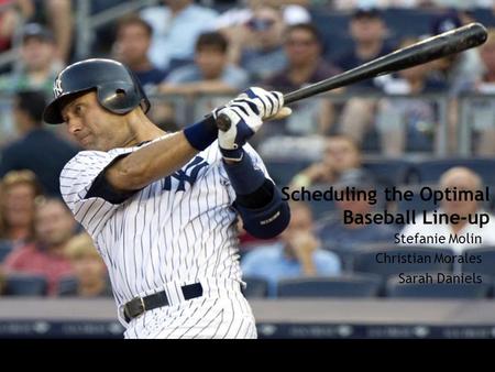 Scheduling the Optimal Baseball Line-up Stefanie Molin Christian Morales Sarah Daniels.