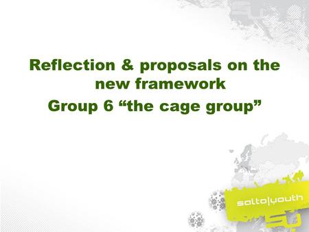 Reflection & proposals on the new framework Group 6 “the cage group”