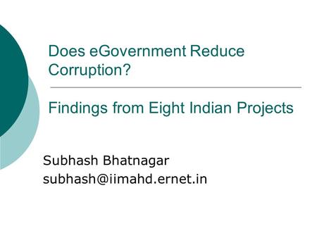 Does eGovernment Reduce Corruption? Findings from Eight Indian Projects Subhash Bhatnagar