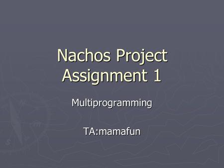 Nachos Project Assignment 1 MultiprogrammingTA:mamafun.