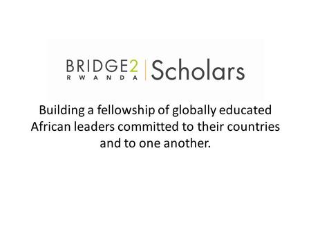 Building a fellowship of globally educated African leaders committed to their countries and to one another.