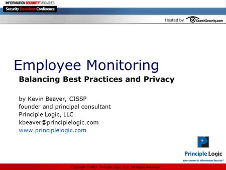 Hosted by Employee Monitoring Balancing Best Practices and Privacy by Kevin Beaver, CISSP founder and principal consultant Principle Logic, LLC