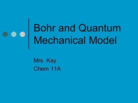 Bohr and Quantum Mechanical Model Mrs. Kay Chem 11A.