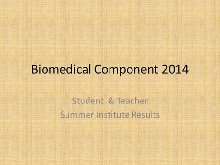 Biomedical Component 2014 Student & Teacher Summer Institute Results.