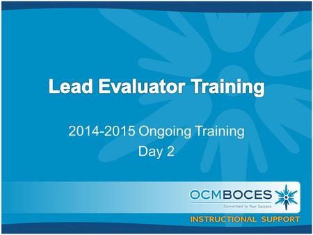 2014-2015 Ongoing Training Day 2. Welcome Back! [re]Orientation Lead Evaluator Training Agenda Review.