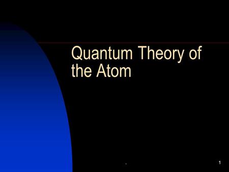 .1 Quantum Theory of the Atom. .2 The Wave Nature of Light A wave is a continuously repeating change or oscillation in matter or in a physical field.