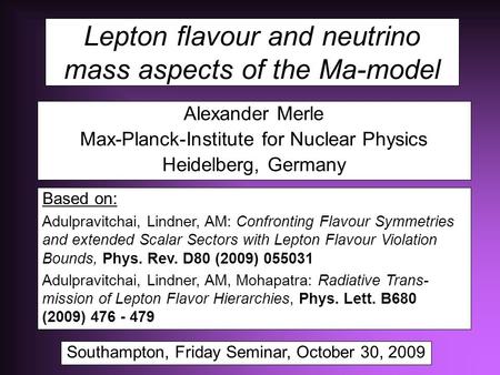 Lepton flavour and neutrino mass aspects of the Ma-model Alexander Merle Max-Planck-Institute for Nuclear Physics Heidelberg, Germany Based on: Adulpravitchai,