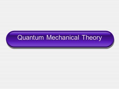 Quantum Mechanical Theory. Bohr Bohr proposed that the hydrogen atom has only certain _________________. Bohr suggested that the single electron in a.