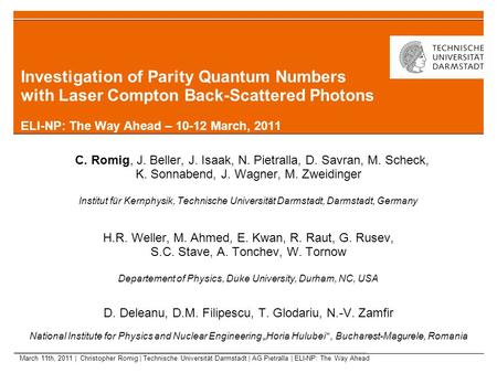 Investigation of Parity Quantum Numbers with Laser Compton Back-Scattered Photons ELI-NP: The Way Ahead – 10-12 March, 2011 C. Romig, J. Beller, J. Isaak,