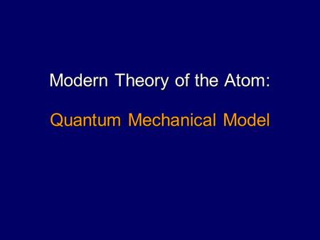 Modern Theory of the Atom: Quantum Mechanical Model.