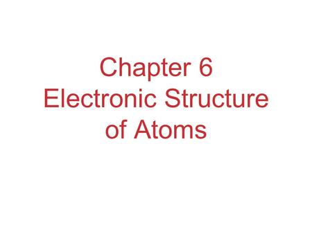 Chapter 6 Electronic Structure of Atoms. Waves To understand the electronic structure of atoms, one must understand the nature of electromagnetic radiation.