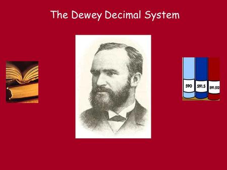 The Dewey Decimal System. When Melvil Dewey was a young boy his mother sent him to their pantry to get some currants for a cake, but it was so disorganised.