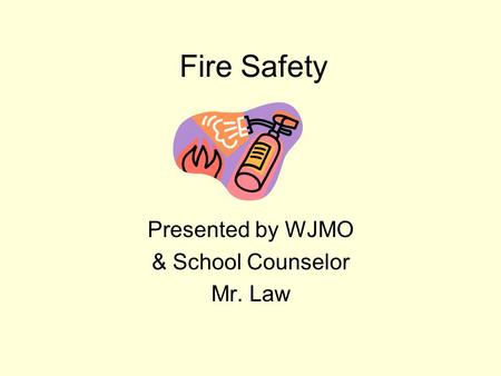 Fire Safety Presented by WJMO & School Counselor Mr. Law.