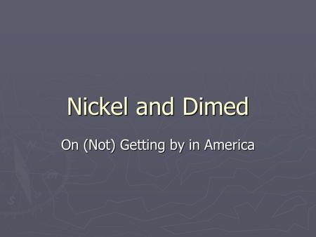 Nickel and Dimed On (Not) Getting by in America. About the Author ► Barbara Eherenrich ► Originally from Butte, MT, but moved all over MT, but moved all.