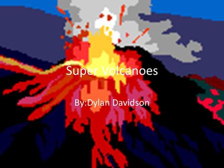 Super Volcanoes By:Dylan Davidson. Facts about Volcanoes There are 1,500 active Volcanoes we know. Volcanoes are grouped into four groups : cinder cones,