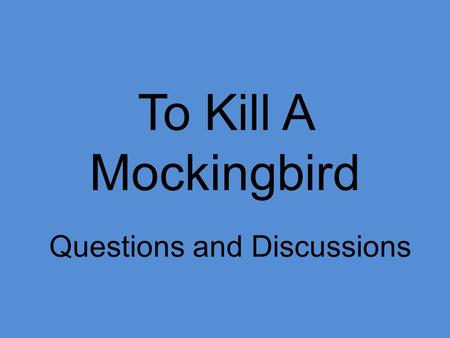 To Kill A Mockingbird Questions and Discussions. Questions for Chapter 1: 1)What do we learn about Atticus in the first chapter regarding his personal.