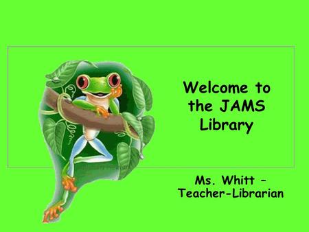 Welcome to the JAMS Library Ms. Whitt – Teacher-Librarian.