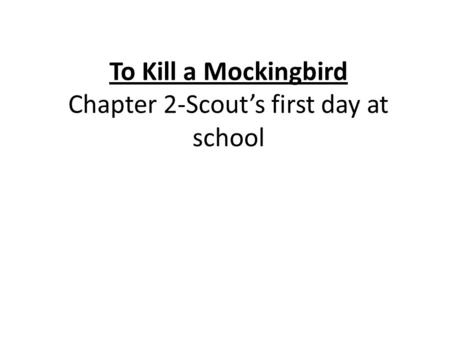 To Kill a Mockingbird Chapter 2-Scout’s first day at school.