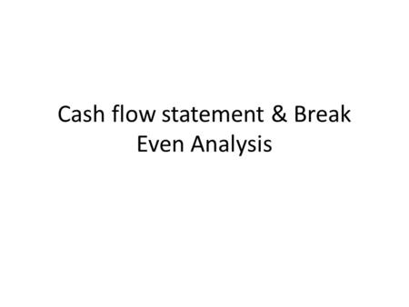 Cash flow statement & Break Even Analysis. A statement of cash flows is a financial statement which summarizes cash transactions of a business during.