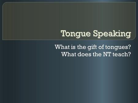 Tongue Speaking What is the gift of tongues? What does the NT teach?